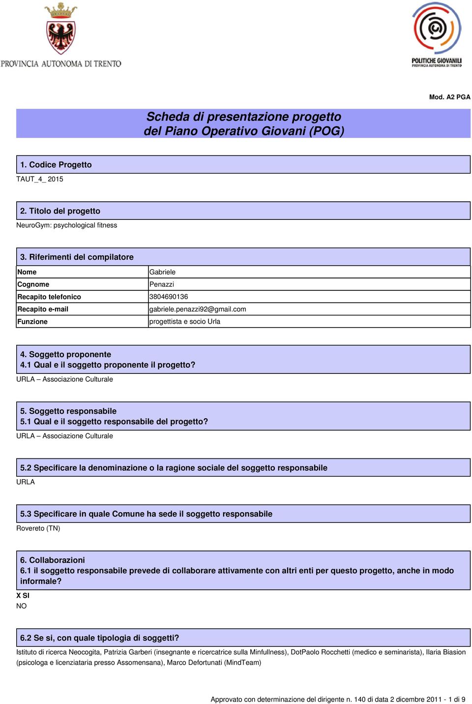 1 Qual e il soggetto proponente il progetto? URLA Associazione Culturale 5. Soggetto responsabile 5.1 Qual e il soggetto responsabile del progetto? URLA Associazione Culturale 5.2 Specificare la denominazione o la ragione sociale del soggetto responsabile URLA 5.