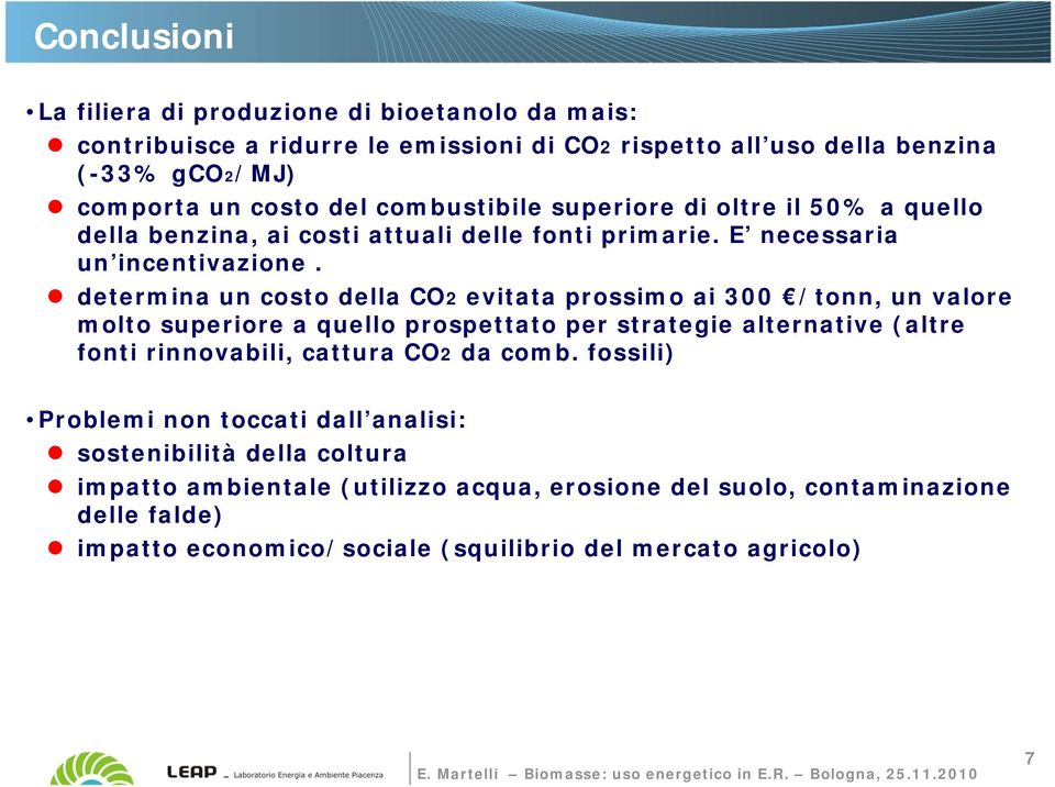 determina un costo della CO2 evitata prossimo ai 300 /tonn, un valore molto superiore a quello prospettato per strategie alternative (altre fonti rinnovabili, cattura CO2 da