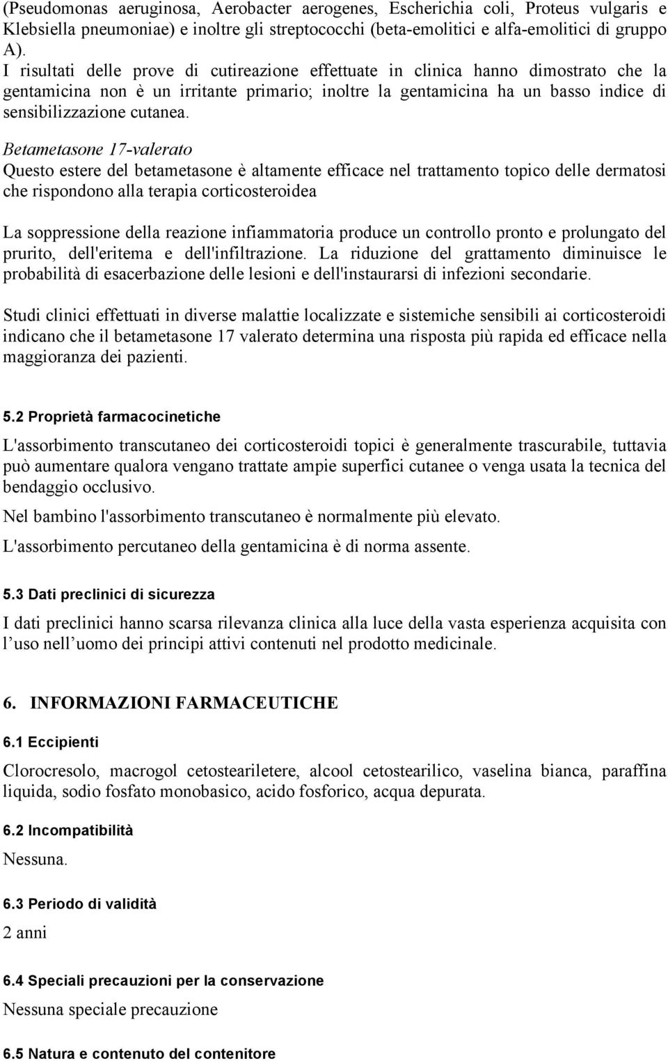 Betametasone 17-valerato Questo estere del betametasone è altamente efficace nel trattamento topico delle dermatosi che rispondono alla terapia corticosteroidea La soppressione della reazione