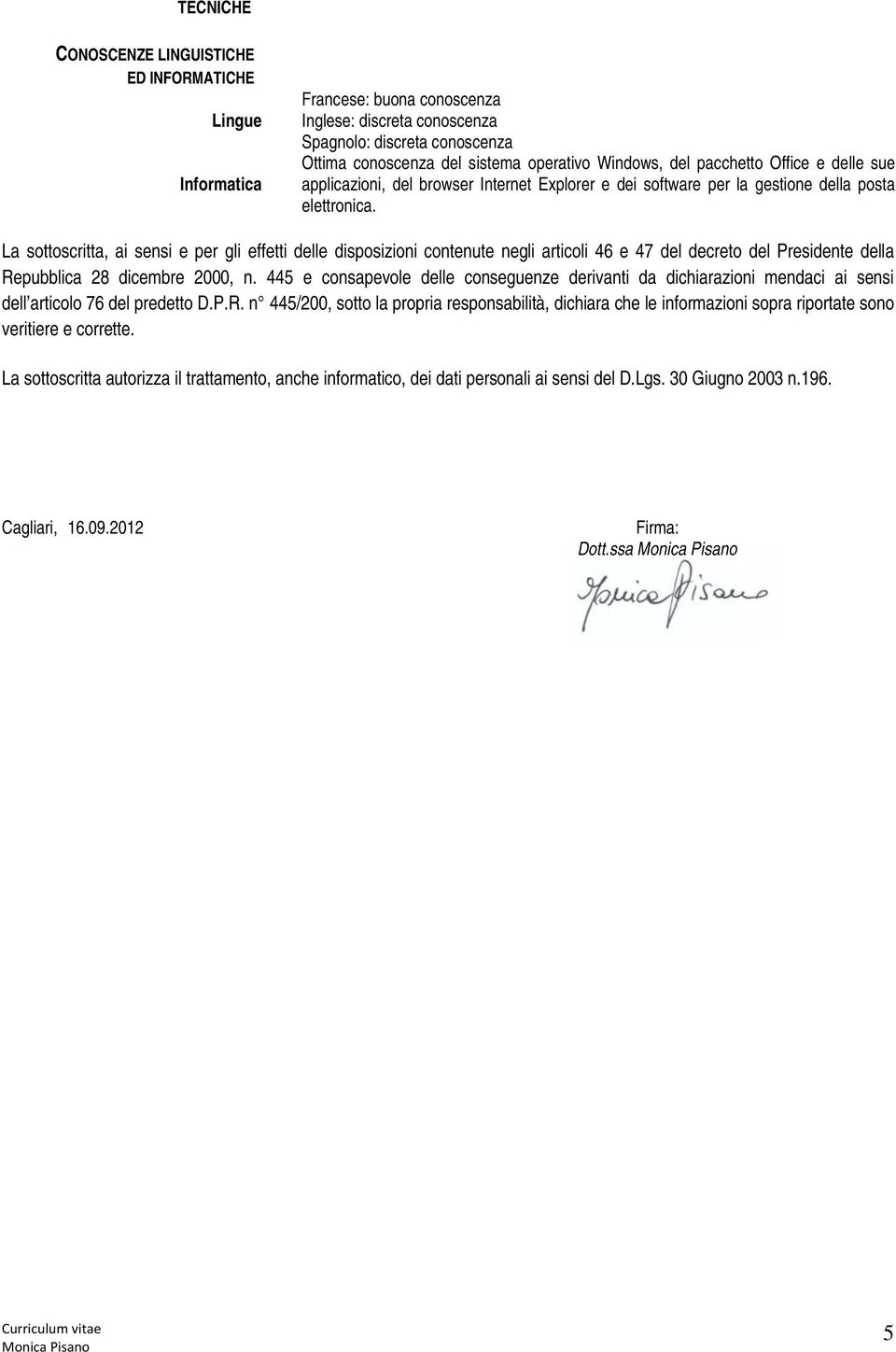 La sottoscritta, ai sensi e per gli effetti delle disposizioni contenute negli articoli 46 e 47 del decreto del Presidente della Repubblica 28 dicembre 2000, n.