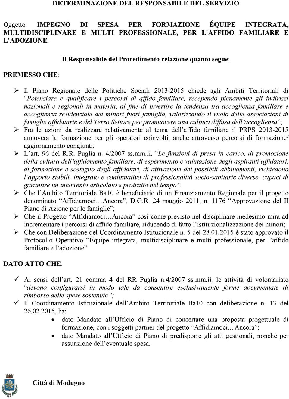 affido familiare, recependo pienamente gli indirizzi nazionali e regionali in materia, al fine di invertire la tendenza tra accoglienza familiare e accoglienza residenziale dei minori fuori famiglia,