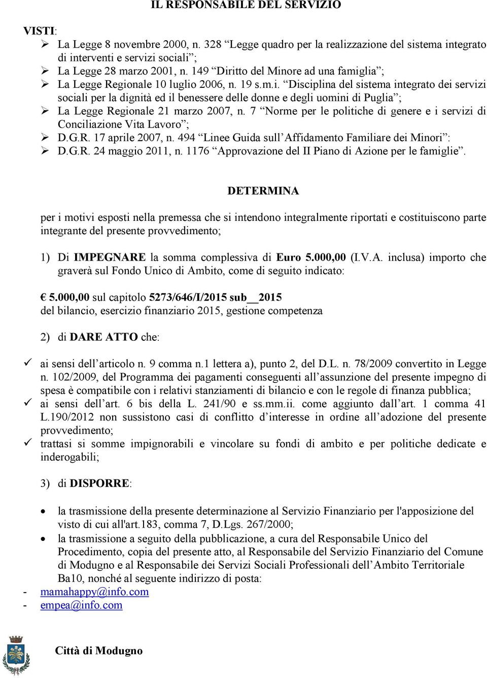 7 Norme per le politiche di genere e i servizi di Conciliazione Vita Lavoro ; D.G.R. 17 aprile 2007, n. 494 Linee Guida sull Affidamento Familiare dei Minori : D.G.R. 24 maggio 2011, n.