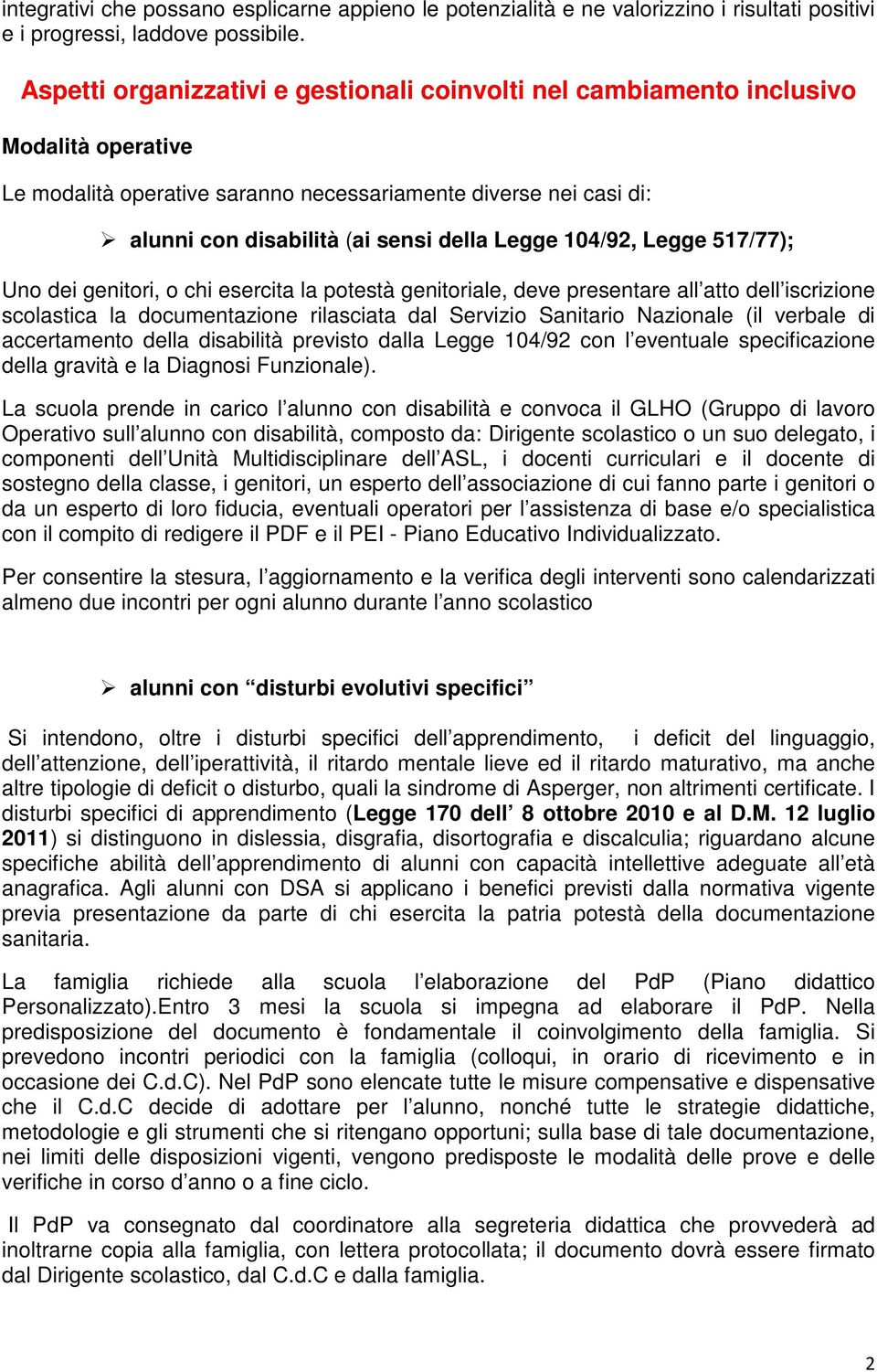 Legge 104/92, Legge 517/77); Uno dei genitori, o chi esercita la potestà genitoriale, deve presentare all atto dell iscrizione scolastica la documentazione rilasciata dal Servizio Sanitario Nazionale