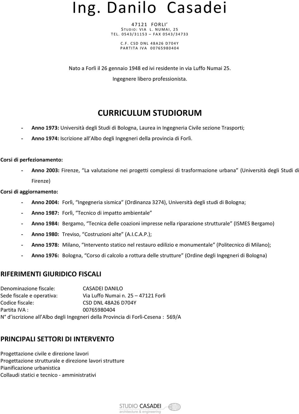 CURRICULUM STUDIORUM - Anno 1973: Università degli Studi di Bologna, Laurea in Ingegneria Civile sezione Trasporti; - Anno 1974: Iscrizione all Albo degli Ingegneri della provincia di Forlì.