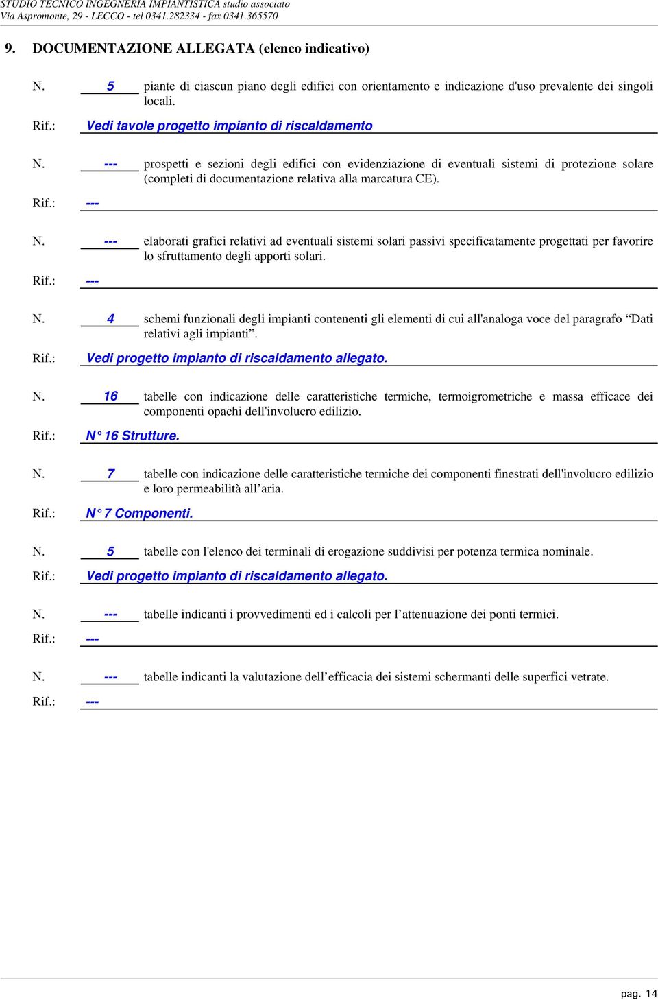 --- prospetti e sezioni degli edifici con evidenziazione di eventuali sistemi di protezione solare (completi di documentazione relativa alla marcatura CE). Rif.: --- N.
