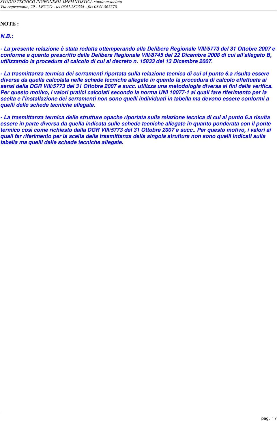 cui all allegato B, utilizzando la procedura di calcolo di cui al decreto n. 15833 del 13 Dicembre 2007. - La trasmittanza termica dei serramenti riportata sulla relazione tecnica di cui al punto 6.