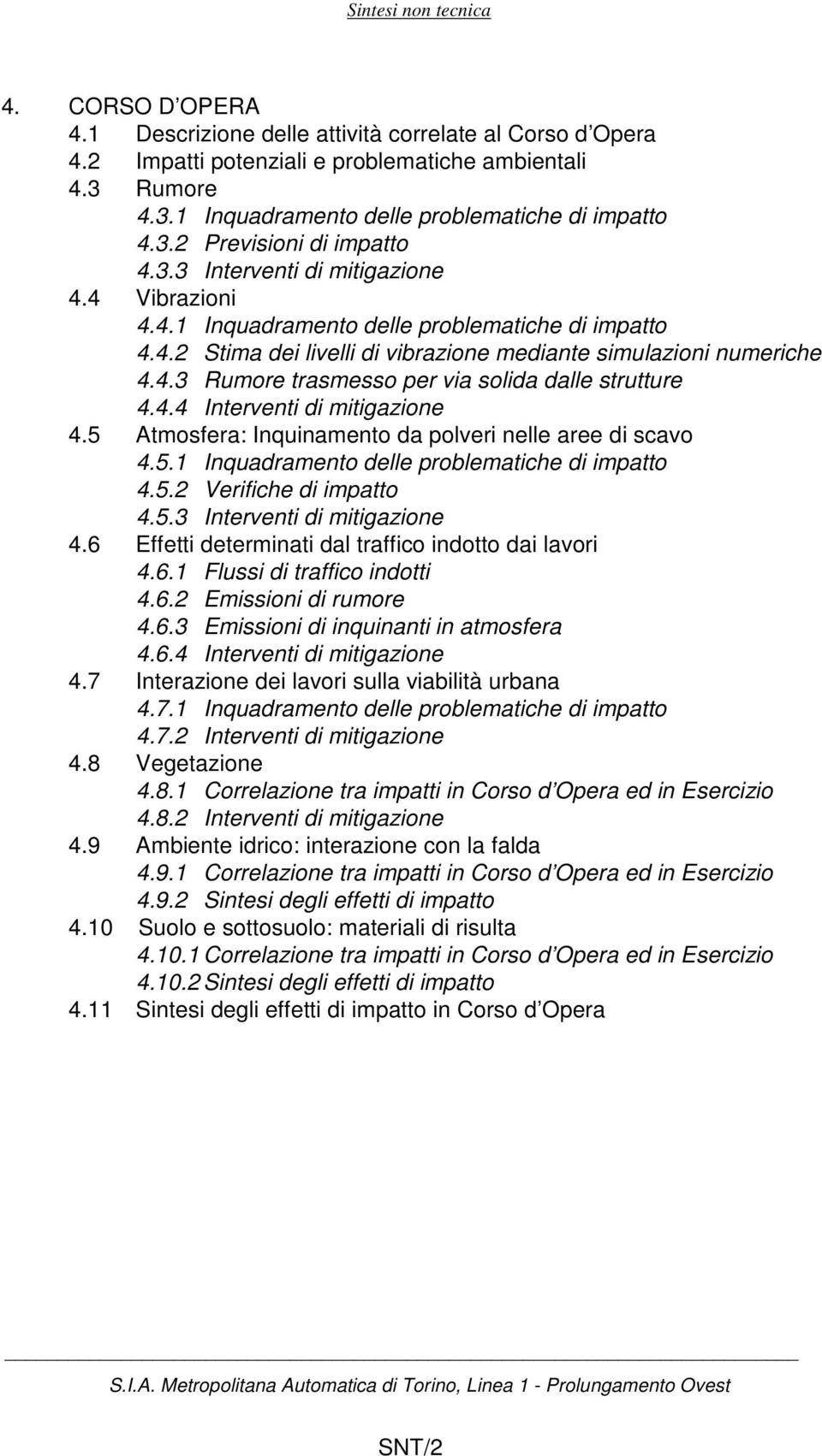 4.4 Interventi di mitigazione 4.5 Atmosfera: Inquinamento da polveri nelle aree di scavo 4.5.1 Inquadramento delle problematiche di impatto 4.5.2 Verifiche di impatto 4.5.3 Interventi di mitigazione 4.