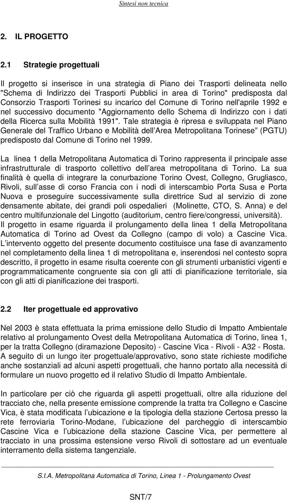 Trasporti Torinesi su incarico del Comune di Torino nell'aprile 1992 e nel successivo documento "Aggiornamento dello Schema di Indirizzo con i dati della Ricerca sulla Mobilità 1991".