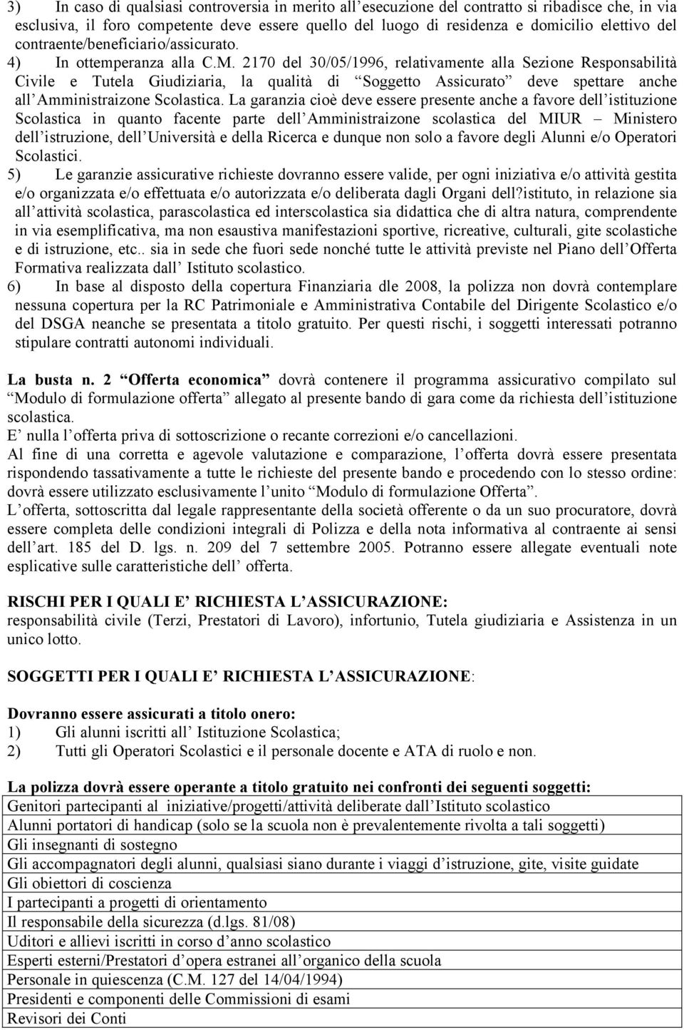 2170 del 30/05/1996, relativamente alla Sezione Responsabilità Civile e Tutela Giudiziaria, la qualità di Soggetto Assicurato deve spettare anche all Amministraizone Scolastica.