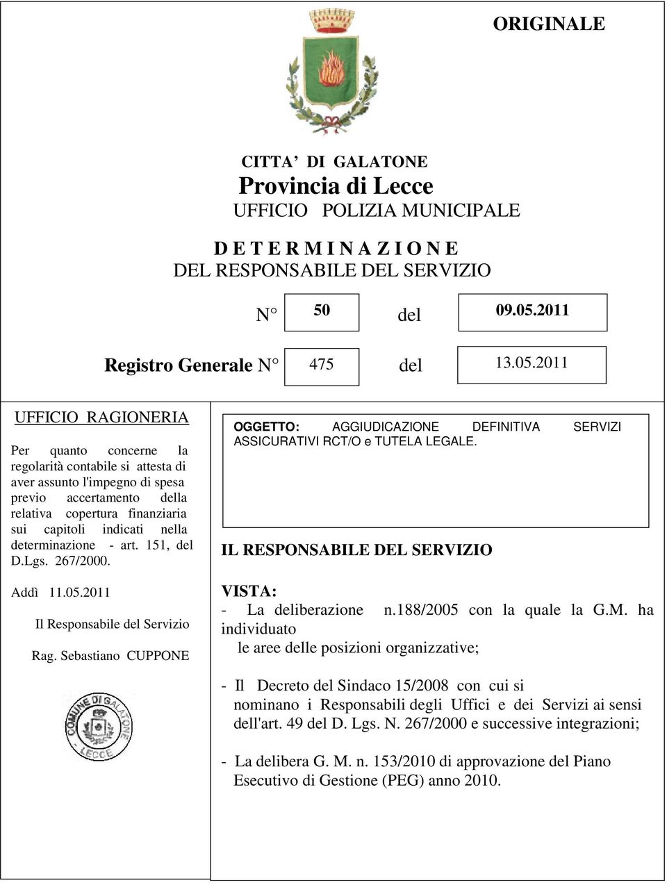 2011 UFFICIO RAGIONERIA Per quanto concerne la regolarità contabile si attesta di aver assunto l'impegno di spesa previo accertamento della relativa copertura finanziaria sui capitoli indicati nella