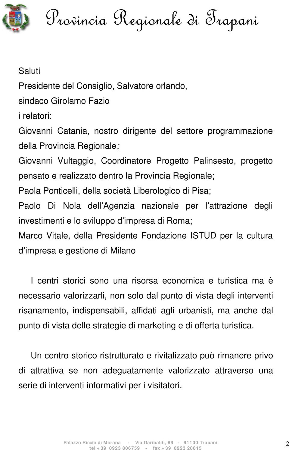 attrazione degli investimenti e lo sviluppo d impresa di Roma; Marco Vitale, della Presidente Fondazione ISTUD per la cultura d impresa e gestione di Milano I centri storici sono una risorsa