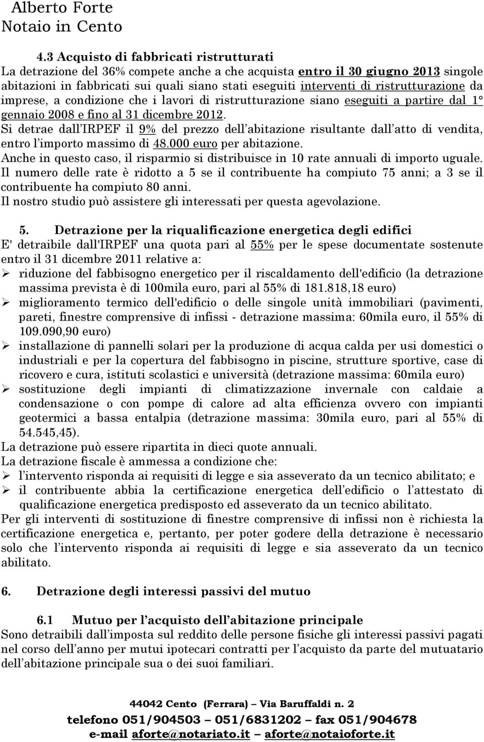 Si detrae dall IRPEF il 9% del prezzo dell abitazione risultante dall atto di vendita, entro l importo massimo di 48.000 euro per abitazione.