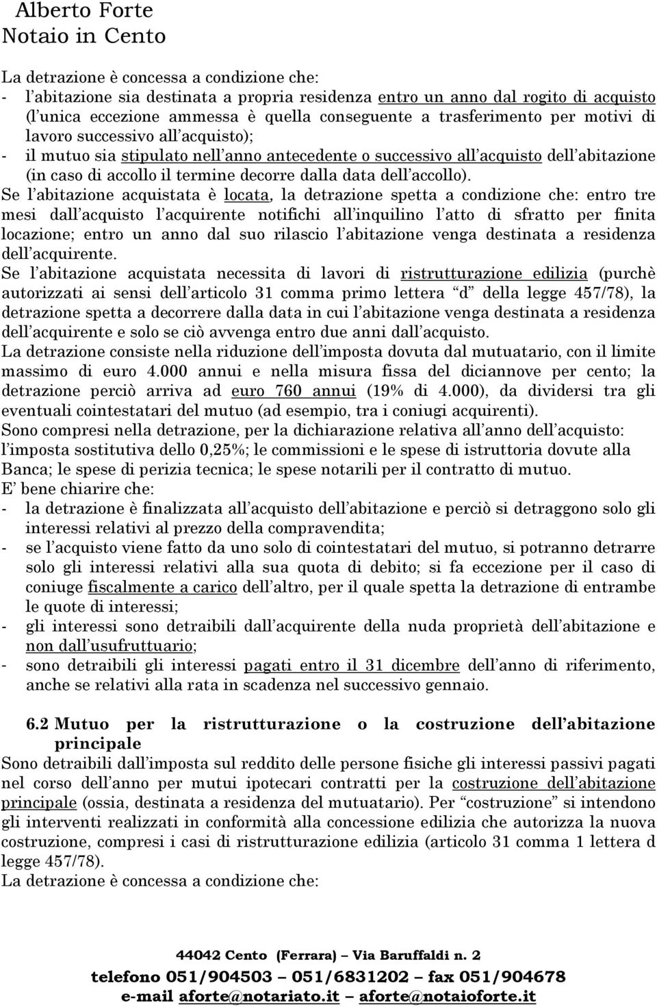 Se l abitazione acquistata è locata, la detrazione spetta a condizione che: entro tre mesi dall acquisto l acquirente notifichi all inquilino l atto di sfratto per finita locazione; entro un anno dal