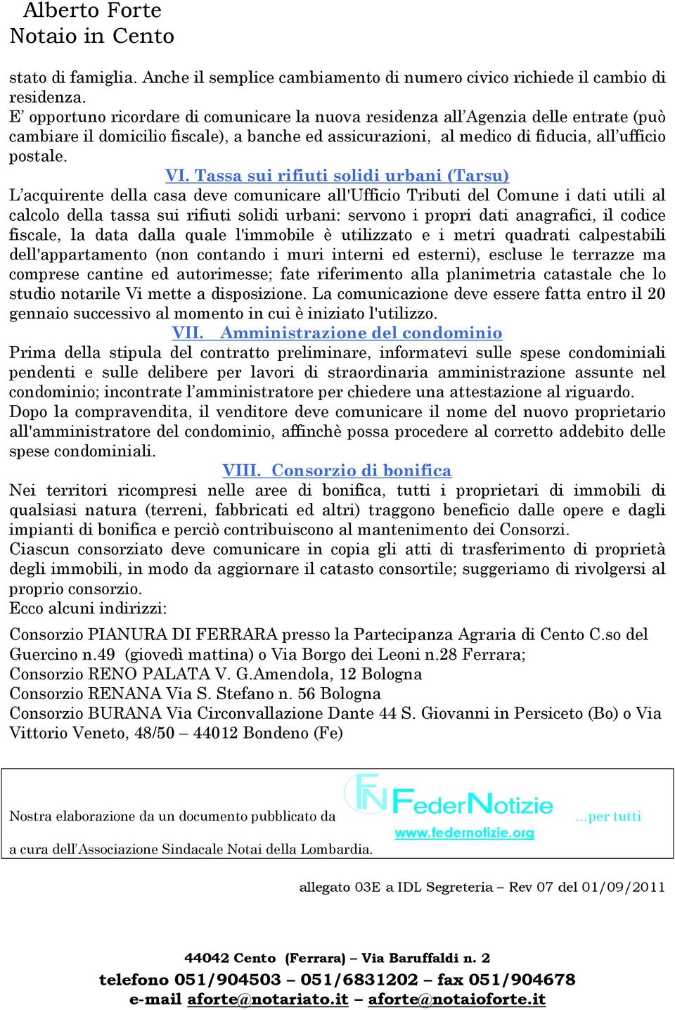 Tassa sui rifiuti solidi urbani (Tarsu) L acquirente della casa deve comunicare all'ufficio Tributi del Comune i dati utili al calcolo della tassa sui rifiuti solidi urbani: servono i propri dati