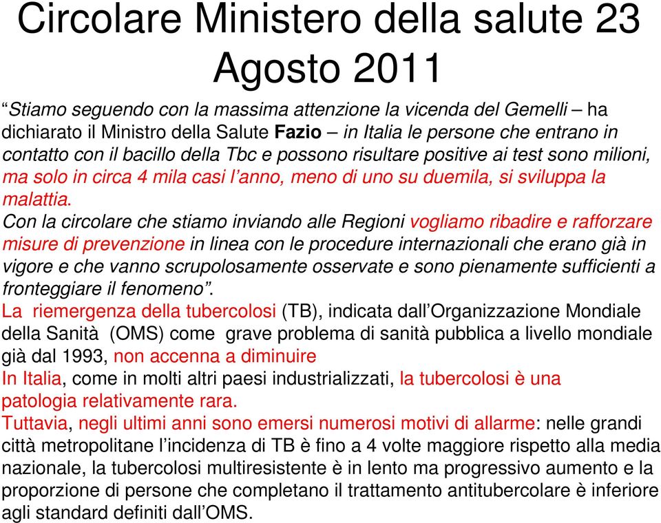 Con la circolare che stiamo inviando alle Regioni vogliamo ribadire e rafforzare misure di prevenzione in linea con le procedure internazionali che erano già in vigore e che vanno scrupolosamente