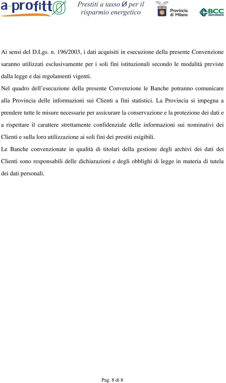 Nel quadro dell esecuzione della presente Convenzione le Banche potranno comunicare alla Provincia delle informazioni sui Clienti a fini statistici.