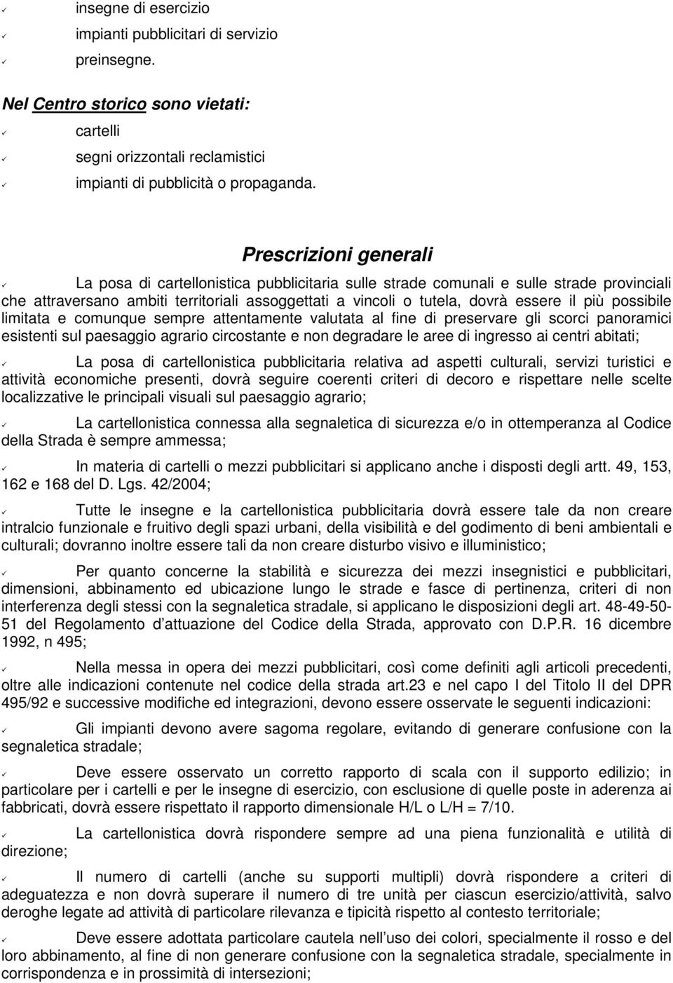 più possibile limitata e comunque sempre attentamente valutata al fine di preservare gli scorci panoramici esistenti sul paesaggio agrario circostante e non degradare le aree di ingresso ai centri