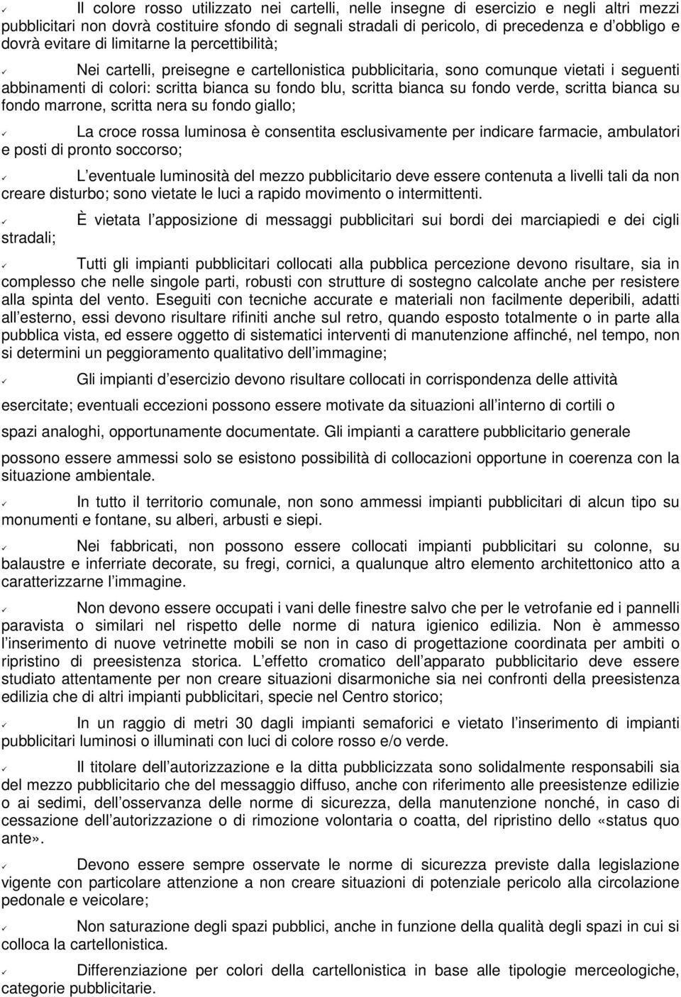 fondo verde, scritta bianca su fondo marrone, scritta nera su fondo giallo; La croce rossa luminosa è consentita esclusivamente per indicare farmacie, ambulatori e posti di pronto soccorso; L