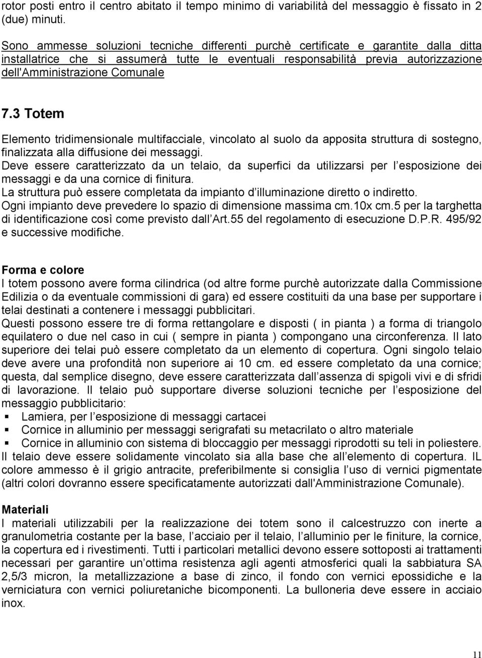 Comunale 7.3 Totem Elemento tridimensionale multifacciale, vincolato al suolo da apposita struttura di sostegno, finalizzata alla diffusione dei messaggi.