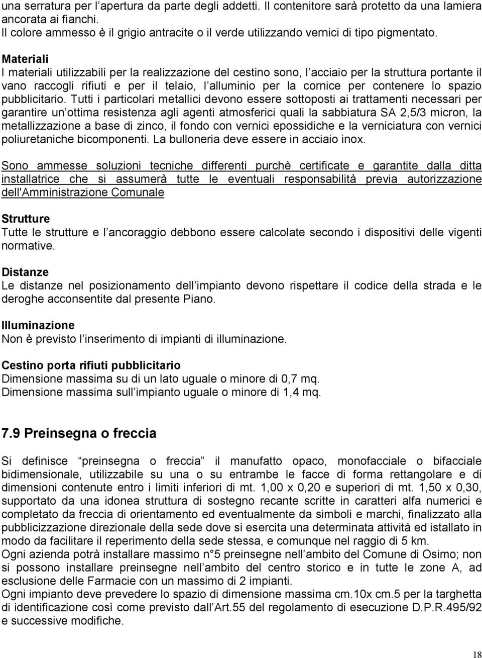 Materiali I materiali utilizzabili per la realizzazione del cestino sono, l acciaio per la struttura portante il vano raccogli rifiuti e per il telaio, l alluminio per la cornice per contenere lo