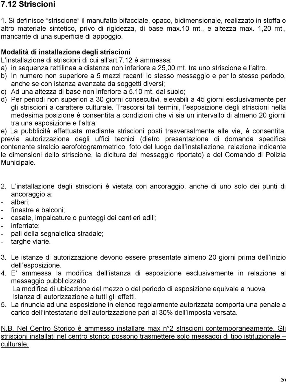 12 è ammessa: a) in sequenza rettilinea a distanza non inferiore a 25,00 mt. tra uno striscione e l altro.