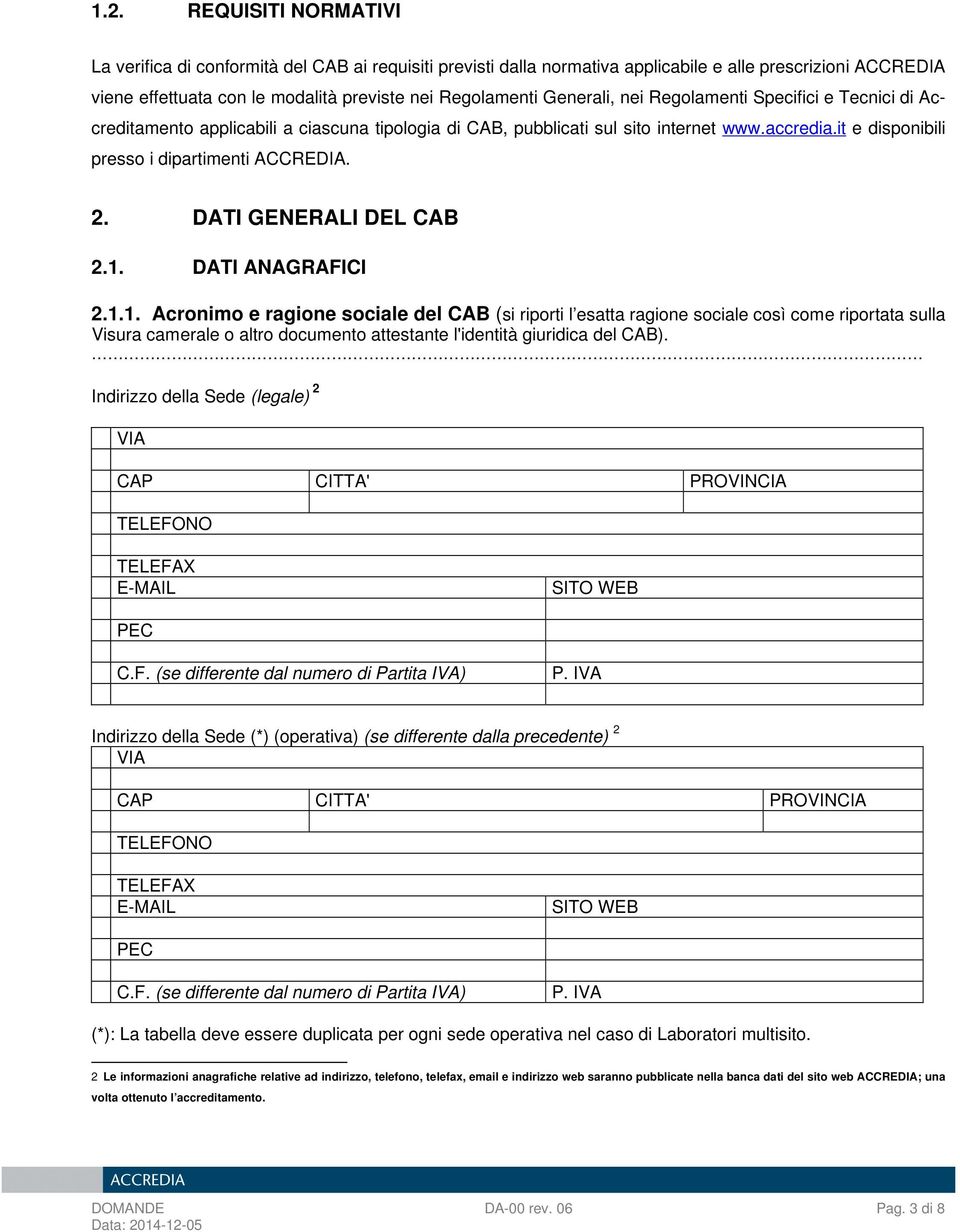 DATI GENERALI DEL CAB 2.1. DATI ANAGRAFICI 2.1.1. Acronimo e ragione sociale del CAB (si riporti l esatta ragione sociale così come riportata sulla Visura camerale o altro documento attestante l'identità giuridica del CAB).