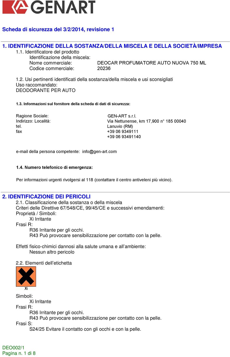 Informazioni sul fornitore della scheda di dati di sicurezza: Ragione Sociale: Indirizzo: Località: tel. fax GEN-ART s.r.l. Via Nettunense, km 17,900 n 185 00040 Lanuvio (RM) +39 06 9349111 +39 06 93491140 e-mail della persona competente: info@gen-art.