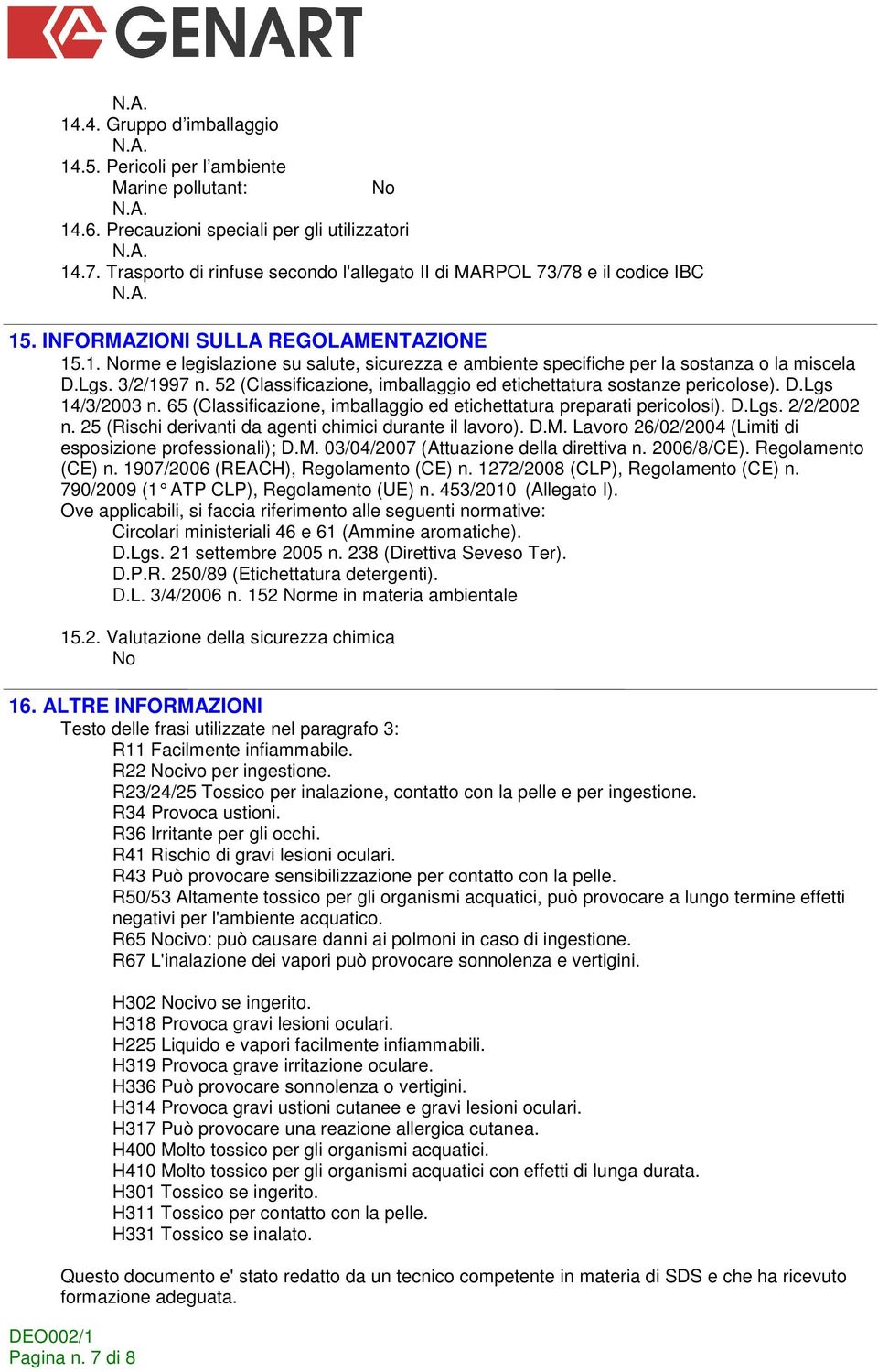 Lgs. 3/2/1997 n. 52 (Classificazione, imballaggio ed etichettatura sostanze pericolose). D.Lgs 14/3/2003 n. 65 (Classificazione, imballaggio ed etichettatura preparati pericolosi). D.Lgs. 2/2/2002 n.