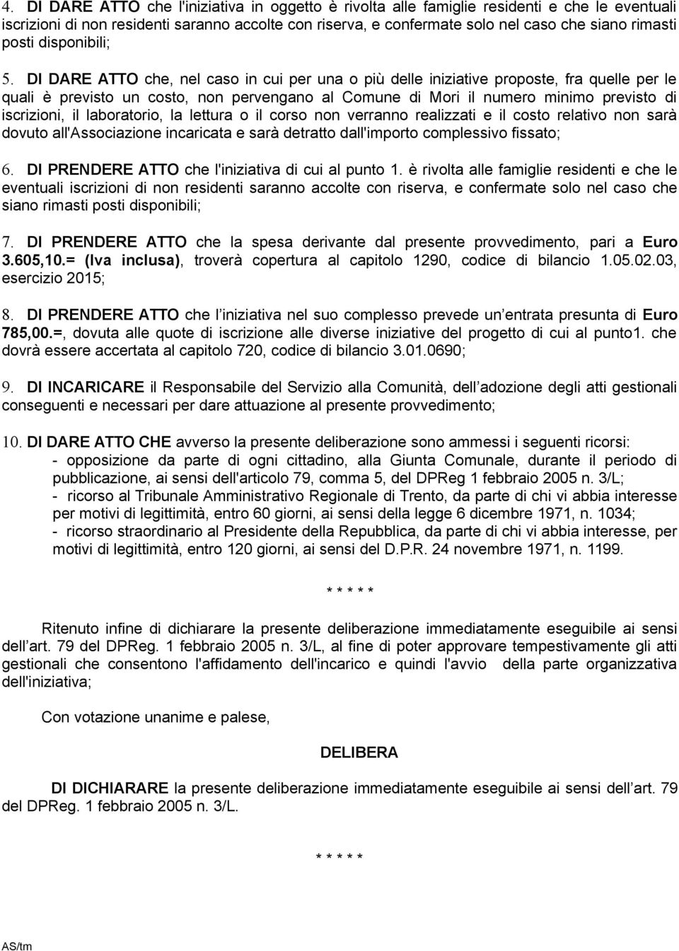 DI DARE ATTO che, nel caso in cui per una o più delle iniziative proposte, fra quelle per le quali è previsto un costo, non pervengano al Comune di Mori il numero minimo previsto di iscrizioni, il