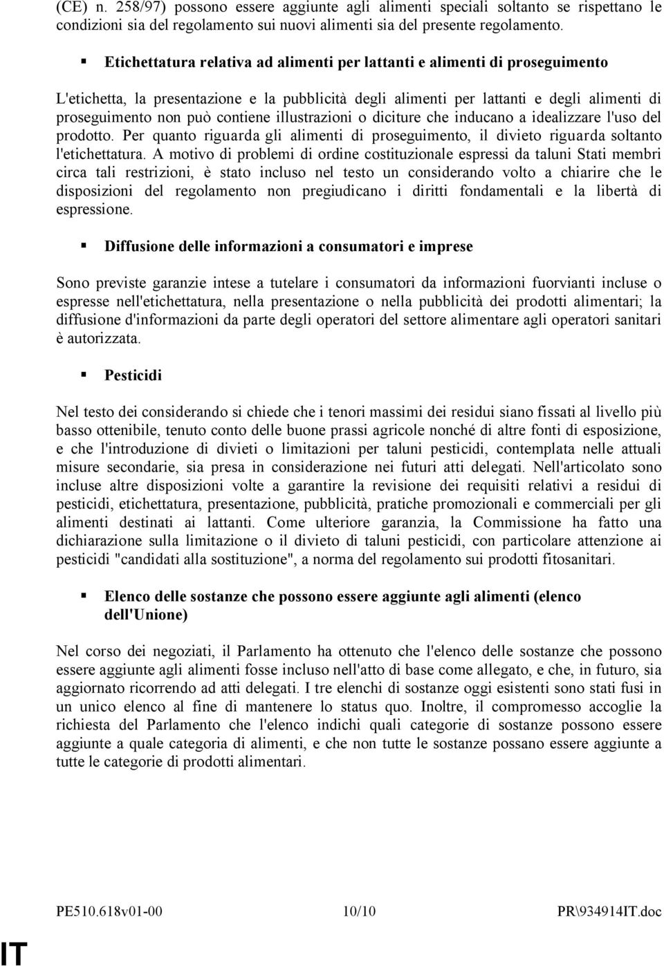 contiene illustrazioni o diciture che inducano a idealizzare l'uso del prodotto. Per quanto riguarda gli alimenti di proseguimento, il divieto riguarda soltanto l'etichettatura.