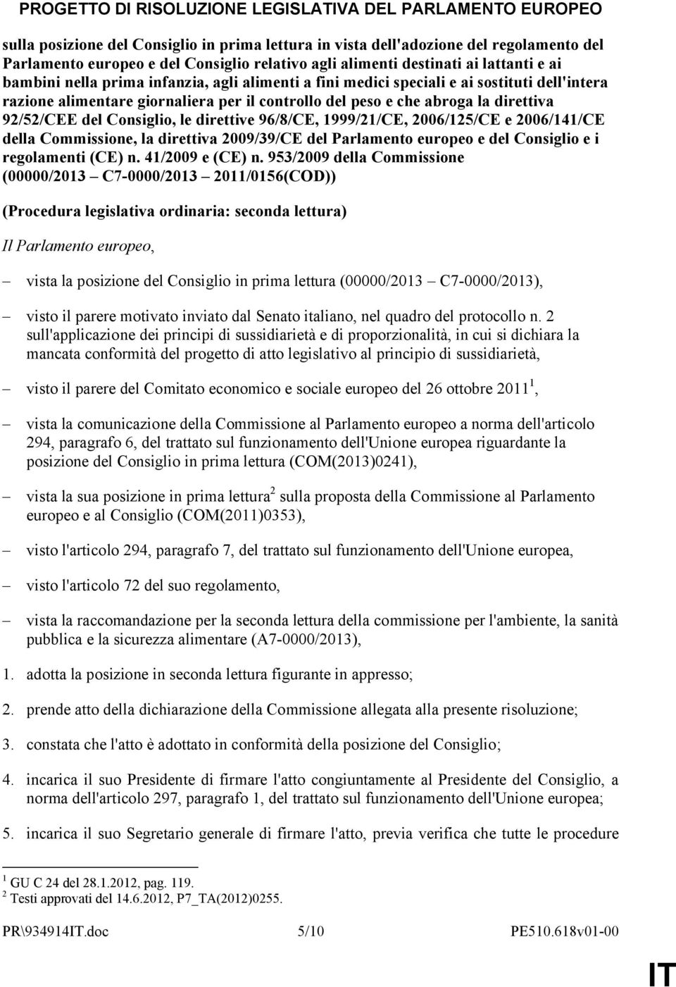 la direttiva 92/52/CEE del Consiglio, le direttive 96/8/CE, 1999/21/CE, 2006/125/CE e 2006/141/CE della Commissione, la direttiva 2009/39/CE del Parlamento europeo e del Consiglio e i regolamenti