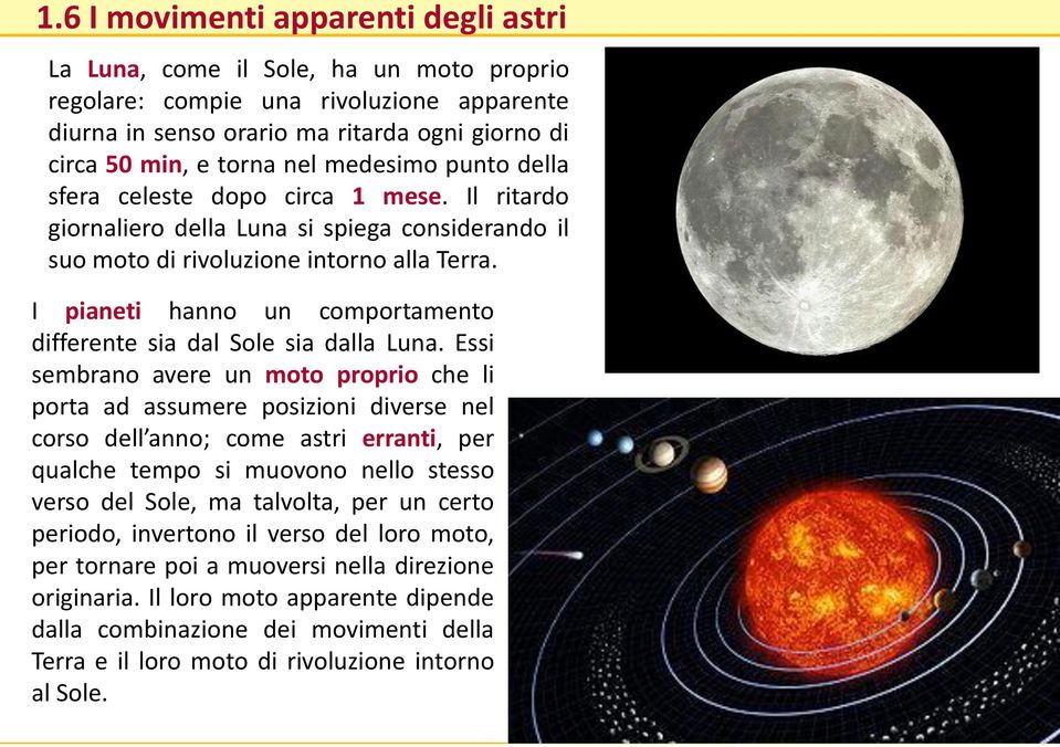 Essi sembrano avere un moto proprio che li porta ad assumere posizioni diverse nel corso dell anno; come astri erranti, per qualche tempo si muovono nello stesso verso del Sole, ma talvolta, per un