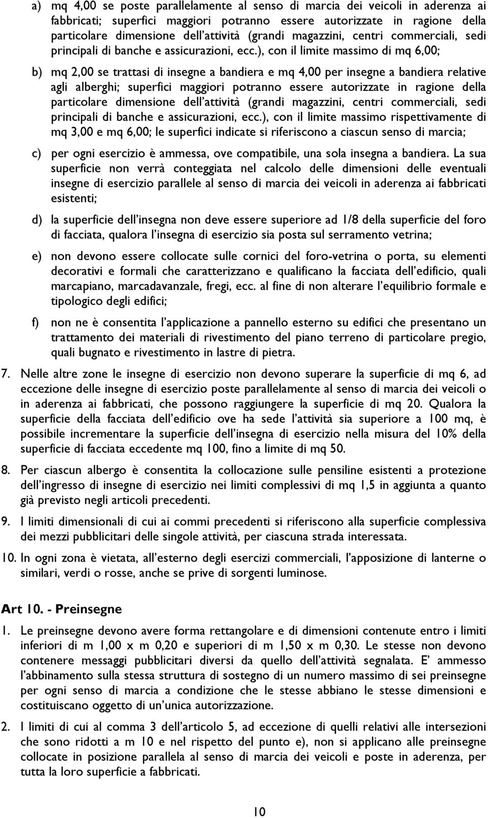 ), con il limite massimo di mq 6,00; b) mq 2,00 se trattasi di insegne a bandiera e mq 4,00 per insegne a bandiera relative agli alberghi; superfici maggiori potranno essere autorizzate in ragione