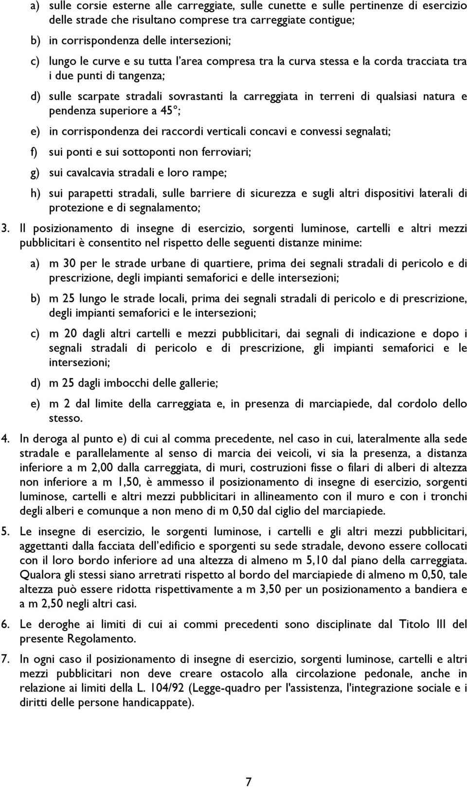 pendenza superiore a 45 ; e) in corrispondenza dei raccordi verticali concavi e convessi segnalati; f) sui ponti e sui sottoponti non ferroviari; g) sui cavalcavia stradali e loro rampe; h) sui