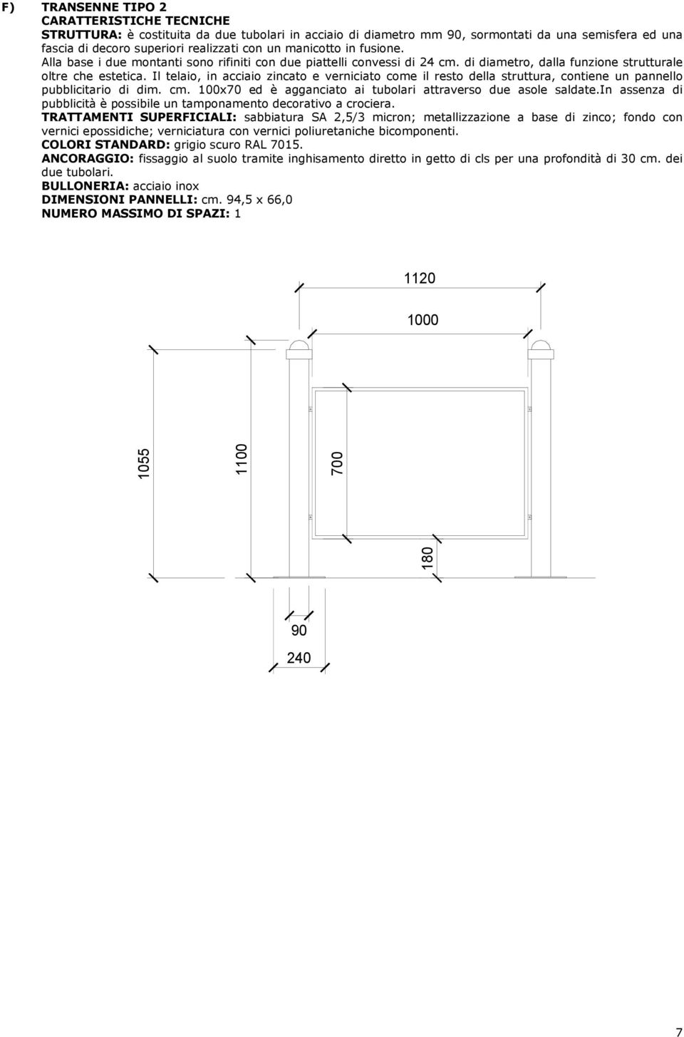 Il telaio, in acciaio zincato e verniciato come il resto della struttura, contiene un pannello pubblicitario di dim. cm. 0x70 ed è agganciato ai tubolari attraverso due asole saldate.