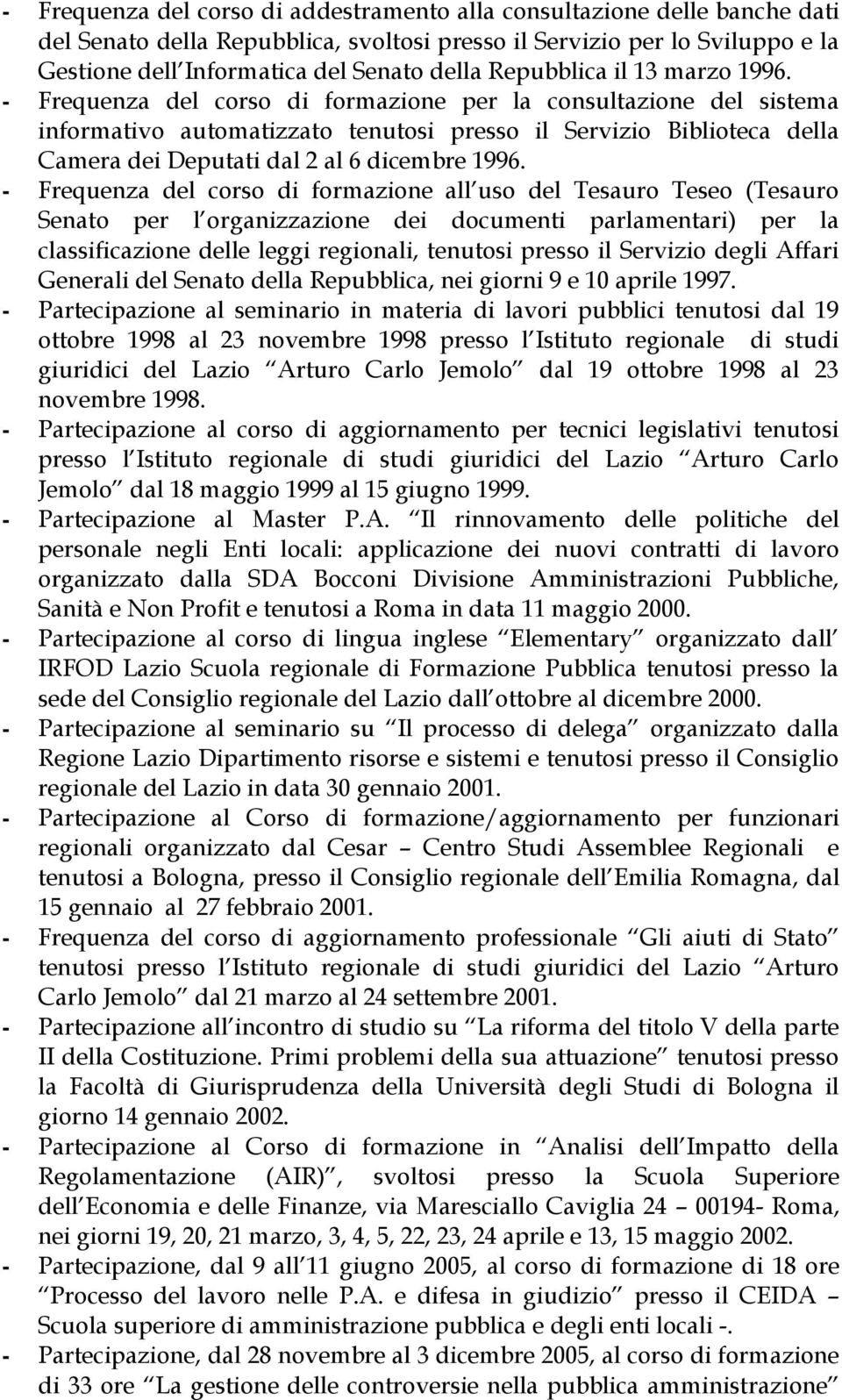 - Frequenza del corso di formazione per la consultazione del sistema informativo automatizzato tenutosi presso il Servizio Biblioteca della Camera dei Deputati dal 2 al 6 dicembre 1996.