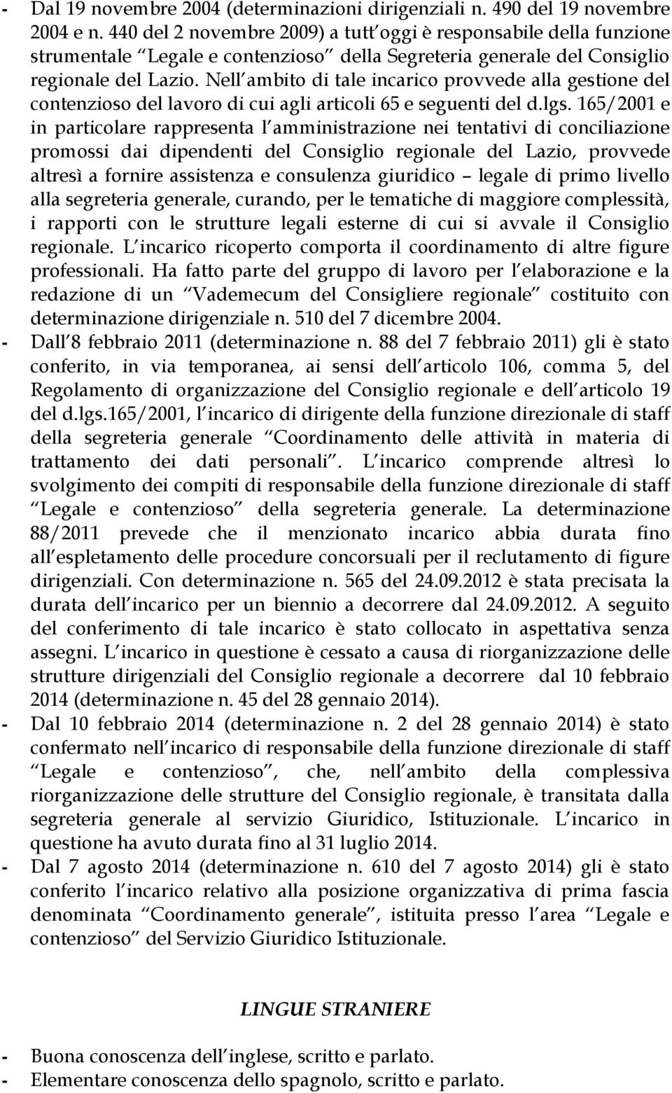 Nell ambito di tale incarico provvede alla gestione del contenzioso del lavoro di cui agli articoli 65 e seguenti del d.lgs.