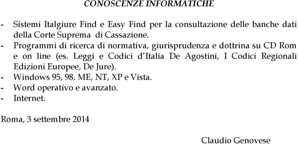 - Programmi di ricerca di normativa, giurisprudenza e dottrina su CD Rom e on line (es.