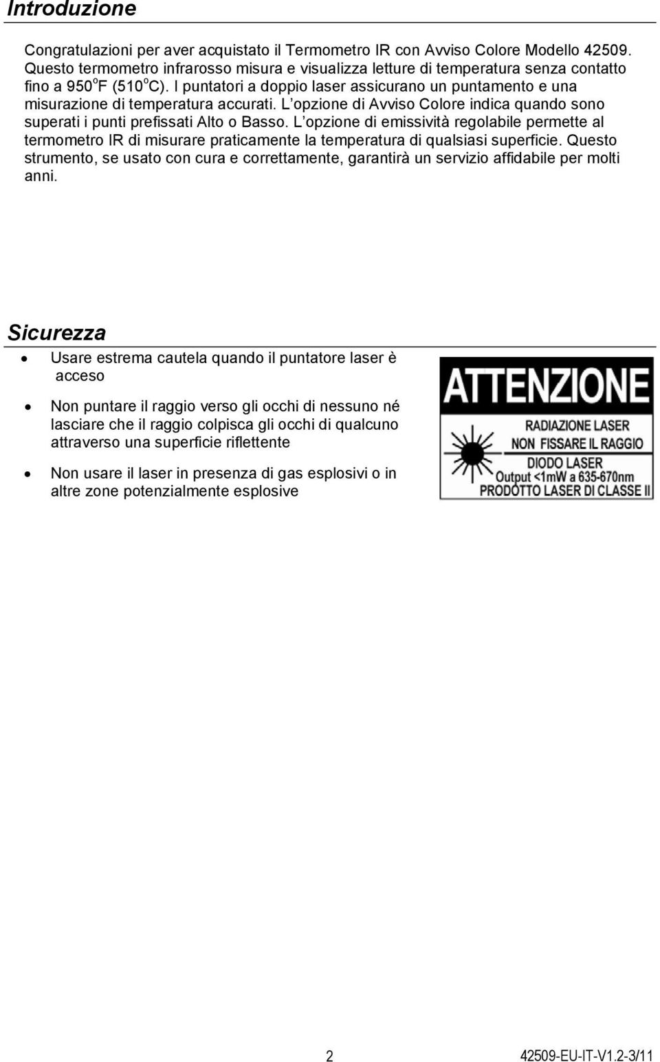 I puntatori a doppio laser assicurano un puntamento e una misurazione di temperatura accurati. L opzione di Avviso Colore indica quando sono superati i punti prefissati Alto o Basso.