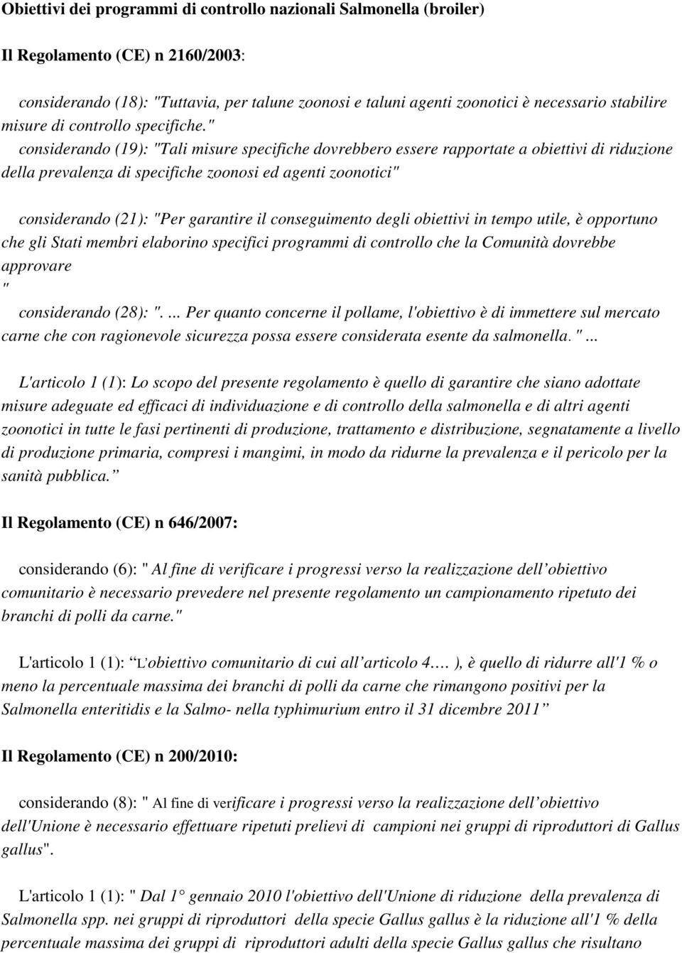 " considerando (19): "Tali misure specifiche dovrebbero essere rapportate a obiettivi di riduzione della prevalenza di specifiche zoonosi ed agenti zoonotici" considerando (21): "Per garantire il