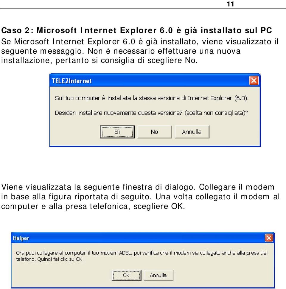 Non è necessario effettuare una nuova installazione, pertanto si consiglia di scegliere No.