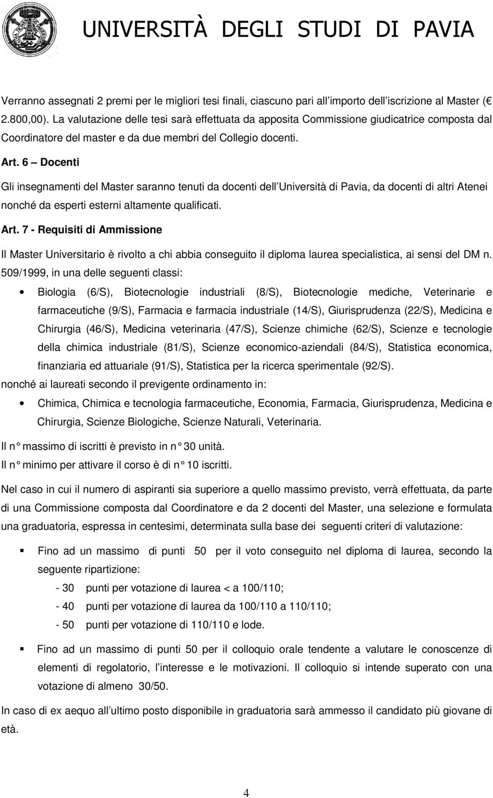 Docenti Gli insegnamenti del Master saranno tenuti da docenti dell Università di Pavia, da docenti di altri Atenei nonché da esperti esterni altamente qualificati. Art.