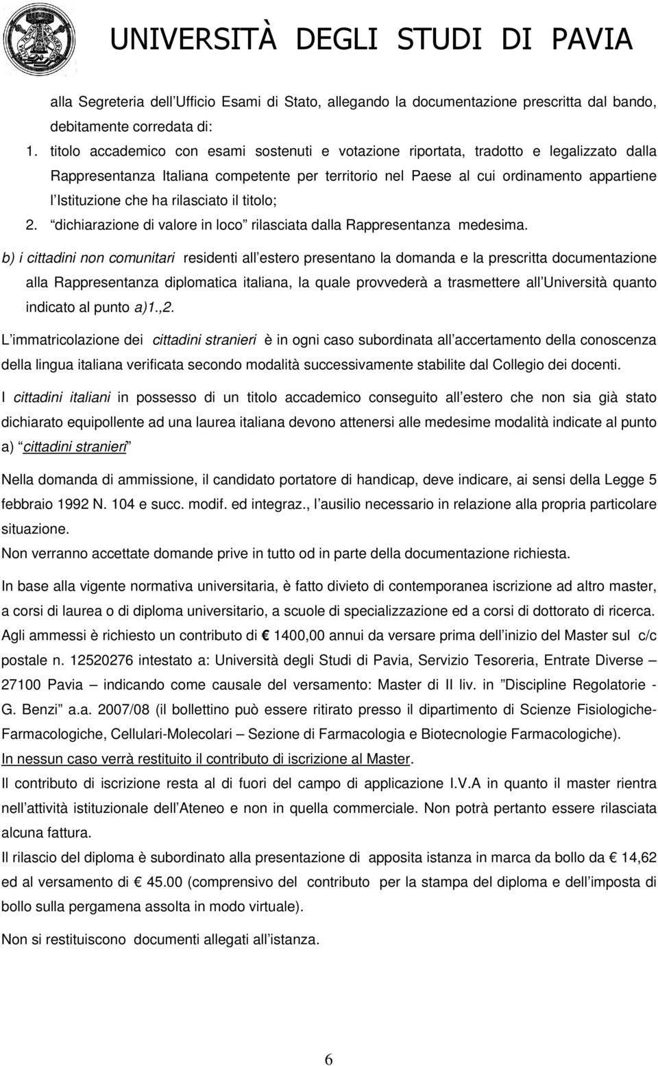 ha rilasciato il titolo; 2. dichiarazione di valore in loco rilasciata dalla Rappresentanza medesima.