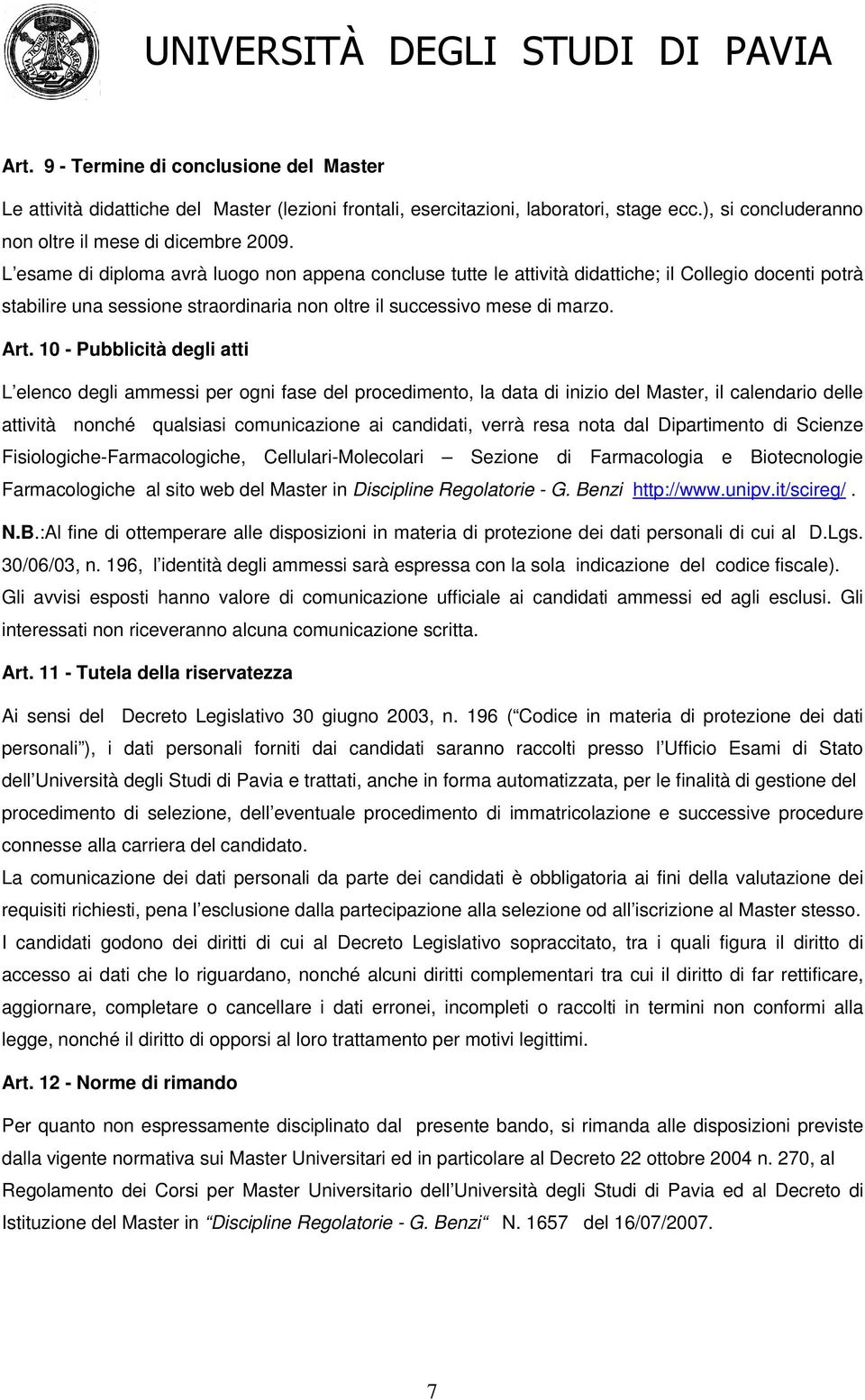 10 - Pubblicità degli atti L elenco degli ammessi per ogni fase del procedimento, la data di inizio del Master, il calendario delle attività nonché qualsiasi comunicazione ai candidati, verrà resa