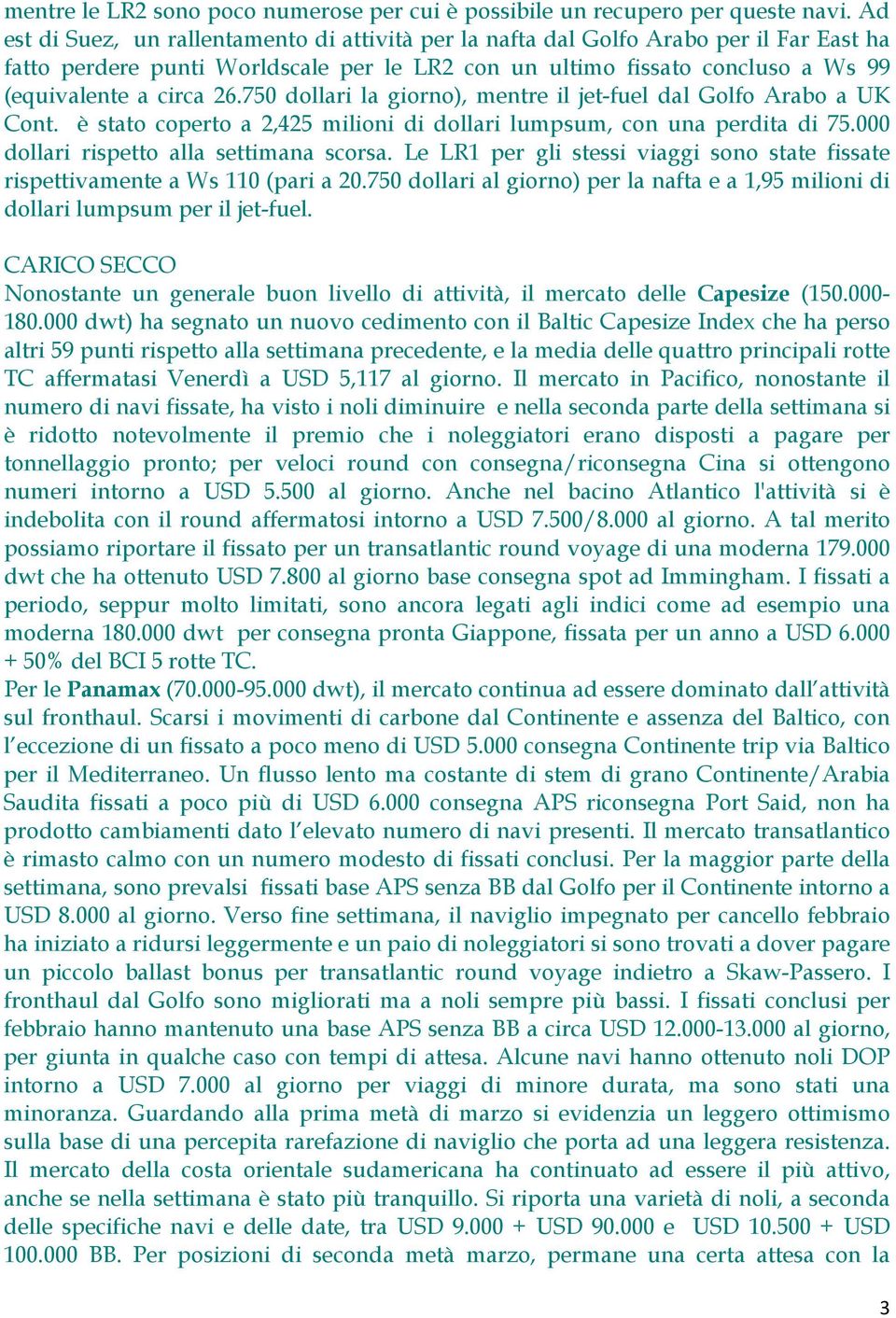 750 dollari la giorno), mentre il jet-fuel dal Golfo Arabo a UK Cont. è stato coperto a 2,425 milioni di dollari lumpsum, con una perdita di 75.000 dollari rispetto alla settimana scorsa.