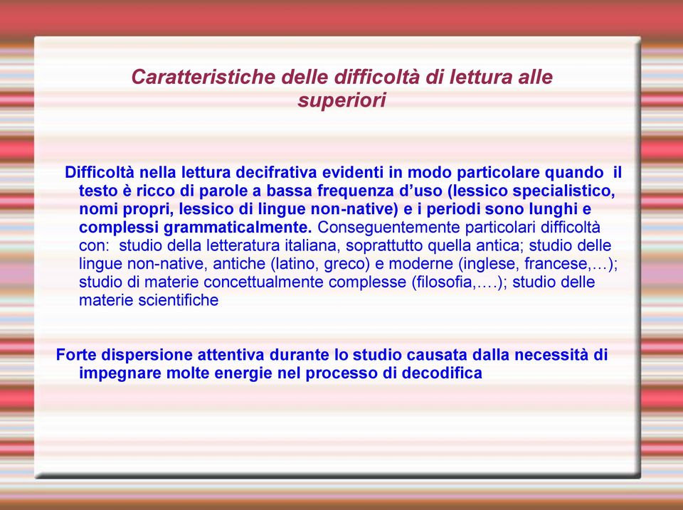 Conseguentemente particolari difficoltà con: studio della letteratura italiana, soprattutto quella antica; studio delle lingue non-native, antiche (latino, greco) e moderne