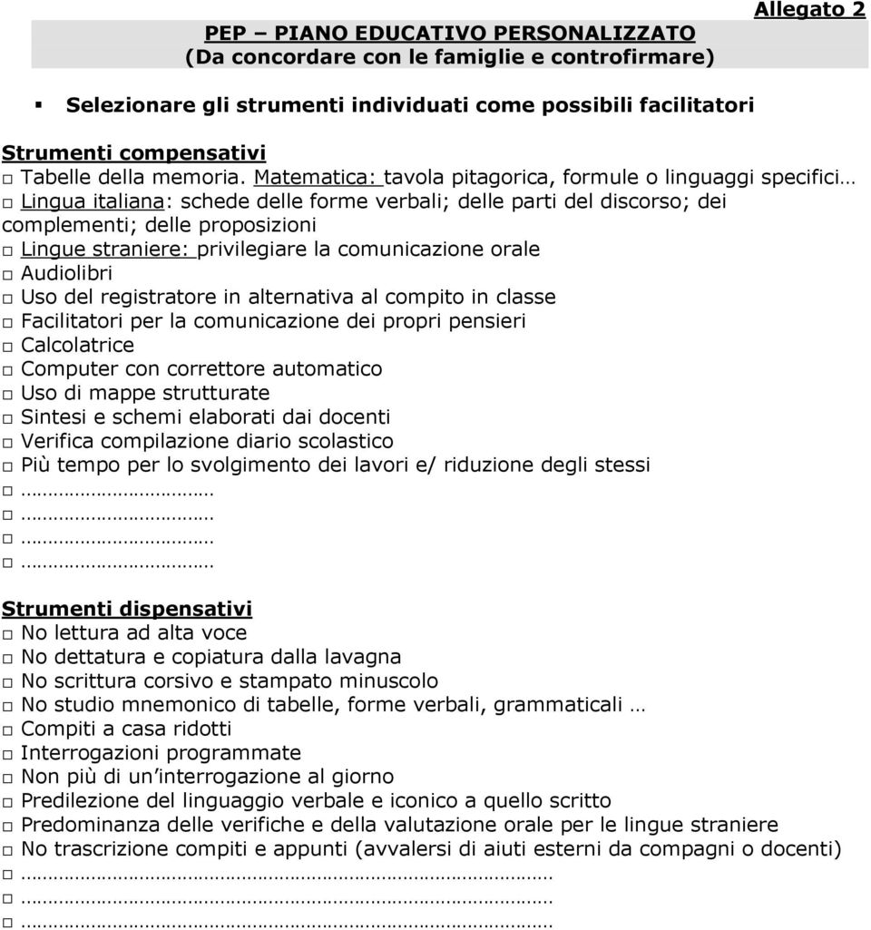 Matematica: tavola pitagorica, formule o linguaggi specifici Lingua italiana: schede delle forme verbali; delle parti del discorso; dei complementi; delle proposizioni Lingue straniere: privilegiare