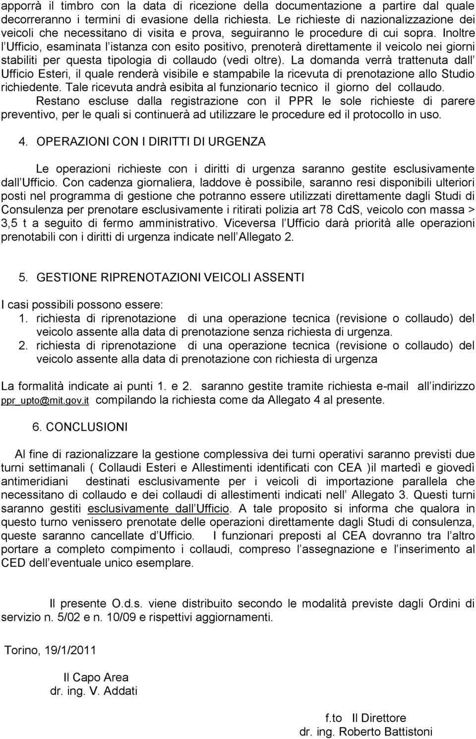 Inoltre l Ufficio, esaminata l istanza con esito positivo, prenoterà direttamente il veicolo nei giorni stabiliti per questa tipologia di collaudo (vedi oltre).