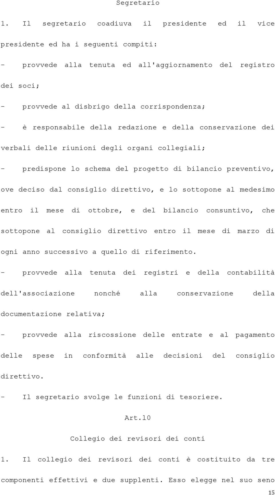 è responsabile della redazione e della conservazione dei verbali delle riunioni degli organi collegiali; - predispone lo schema del progetto di bilancio preventivo, ove deciso dal consiglio