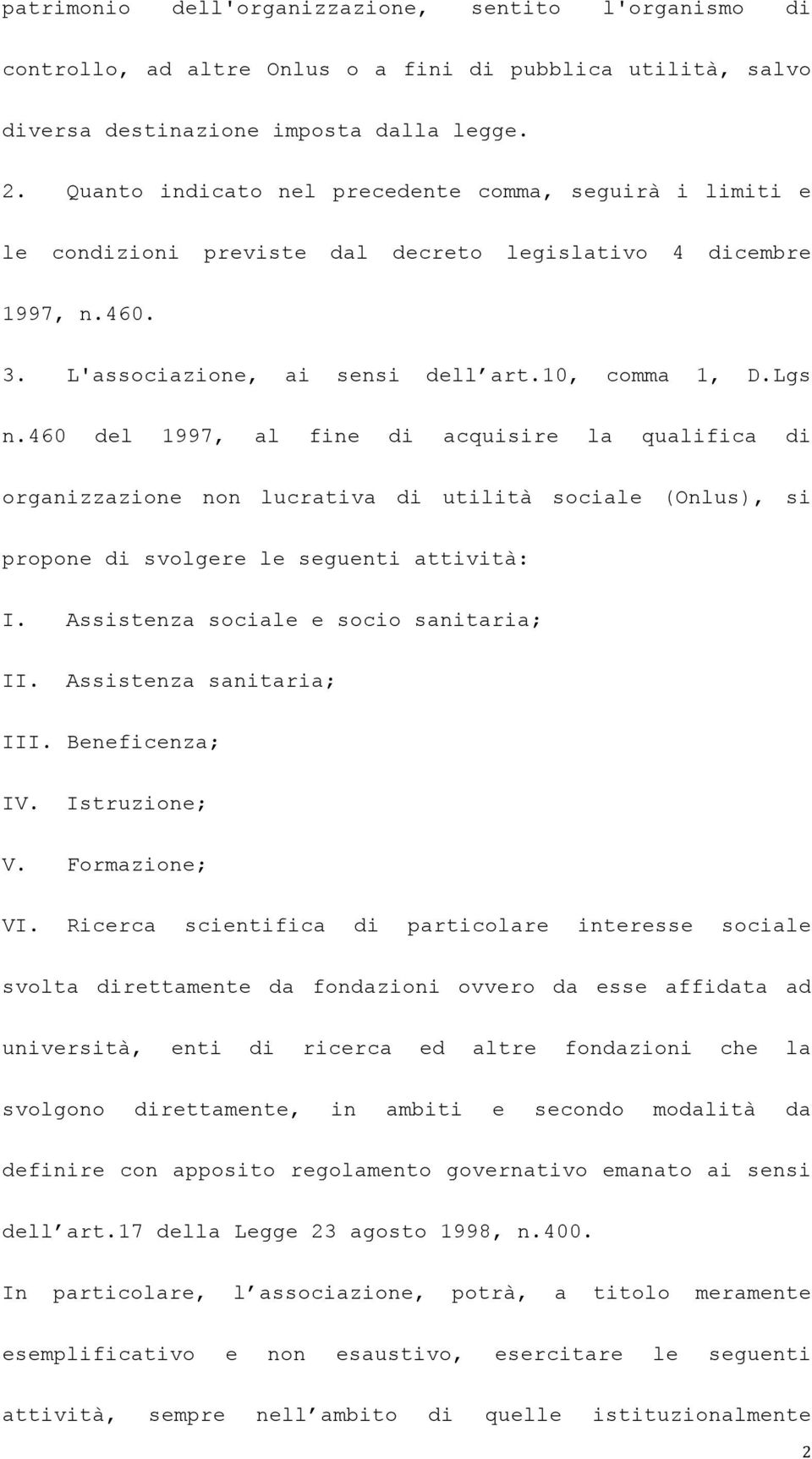 460 del 1997, al fine di acquisire la qualifica di organizzazione non lucrativa di utilità sociale (Onlus), si propone di svolgere le seguenti attività: I. Assistenza sociale e socio sanitaria; II.